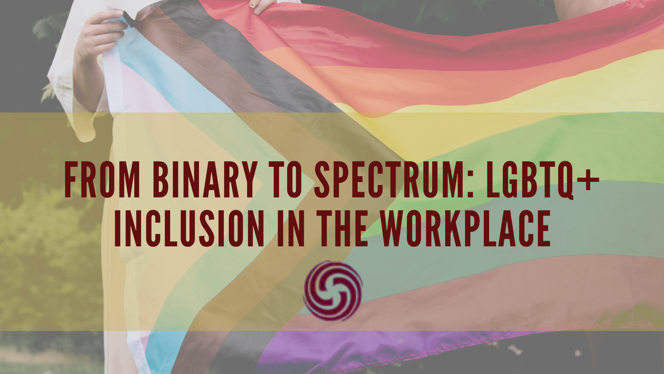 From Binary to Spectrum: LGBTQ+ Inclusion in the Workplace
