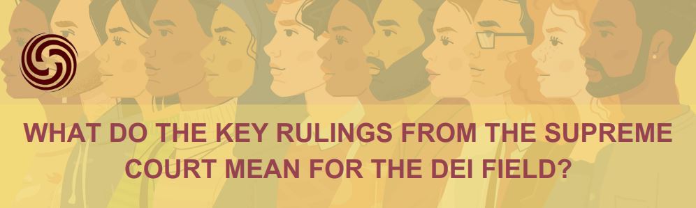 What do the key rulings from the Supreme Court mean for the DEI field?