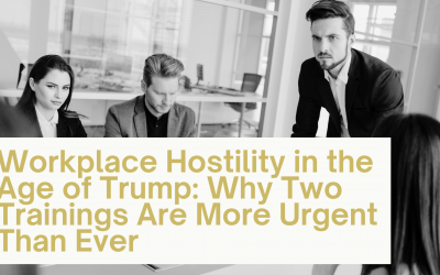 Workplace Hostility in the Age of Trump: Why Two Trainings Are More Urgent Than Ever