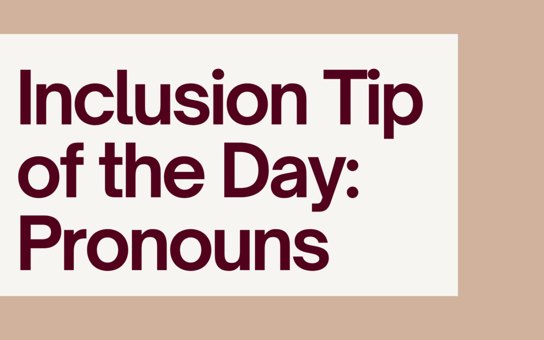 Inclusion Tip of the Day: Pronouns 